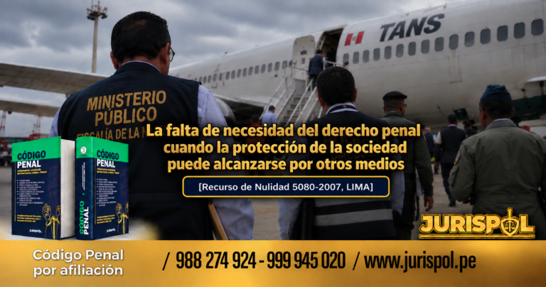 La falta de necesidad del derecho penal cuando la protección de la sociedad puede alcanzarse por otros medios [RN 5080-2007-Lima]