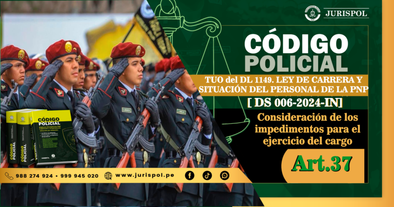 Artículo 37. Consideración de los impedimentos para el ejercicio del cargo.- TUO de la Ley de la carrera y situación del Personal PNP [DS 006-2024-IN]