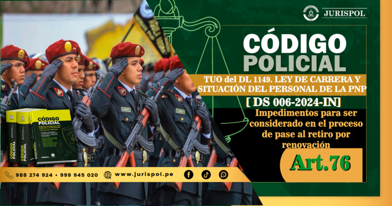 Artículo 76. Impedimentos para ser considerado en el proceso de pase al retiro por renovación.- TUO de la Ley de la carrera y situación del Personal PNP [DS 006-2024-IN]