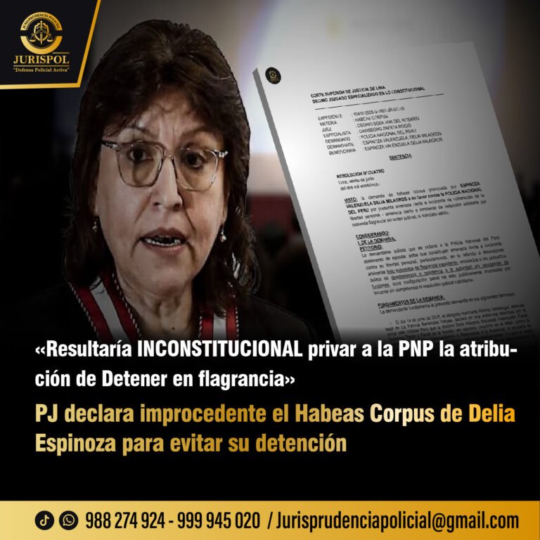 «Resultaría Inconstitucional privar a la PNP la atribución de Detener en flagrancia» PJ Declara improcedente el Habeas Corpus de Delia Espinoza para evitar su detención